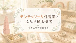 モンテッソーリ保育園にふたり通わせた保育士ママの気づき